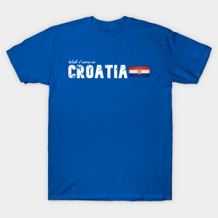 Wish I were in Croatia T-Shirt